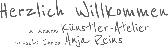 Herzlich Willkommen in meinem Künstler-Atelier wünscht Anja Reins